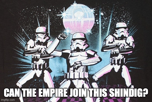 The EMPIRE has arrived | CAN THE EMPIRE JOIN THIS SHINDIG? | made w/ Imgflip meme maker