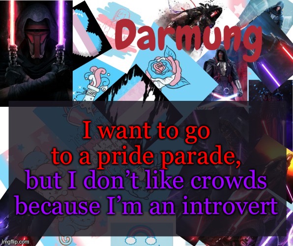Darmug's announcement template | I want to go to a pride parade, but I don’t like crowds because I’m an introvert | image tagged in darmug's announcement template | made w/ Imgflip meme maker