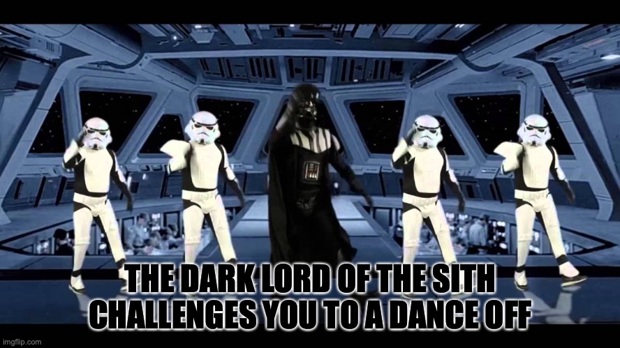 Darth Vader is in tha'house | THE DARK LORD OF THE SITH CHALLENGES YOU TO A DANCE OFF | made w/ Imgflip meme maker
