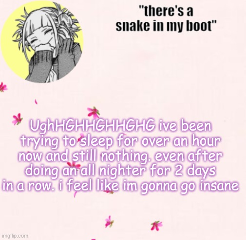 help | UghHGHHGHHGHG ive been trying to sleep for over an hour now and still nothing. even after doing an all nighter for 2 days in a row. i feel like im gonna go insane | image tagged in ua_worm announcement | made w/ Imgflip meme maker