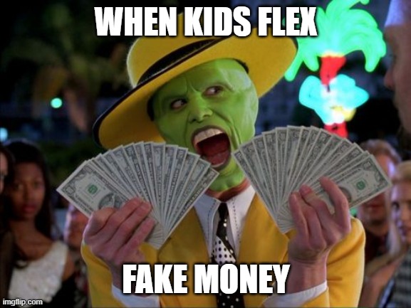 Money Money Meme | WHEN KIDS FLEX; FAKE MONEY | image tagged in memes,money money | made w/ Imgflip meme maker