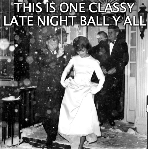 JFK is the jitterbug fricken king. Noice party y'all | THIS IS ONE CLASSY LATE NIGHT BALL Y'ALL | made w/ Imgflip meme maker