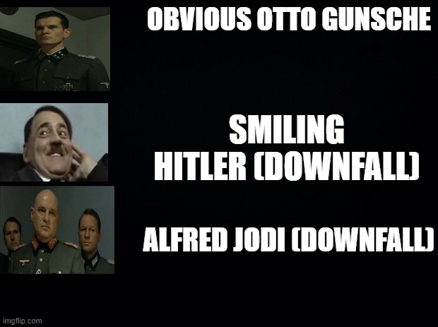 What are this Downfall sceness | OBVIOUS OTTO GUNSCHE; SMILING HITLER (DOWNFALL); ALFRED JODI (DOWNFALL) | image tagged in black background,downfall | made w/ Imgflip meme maker