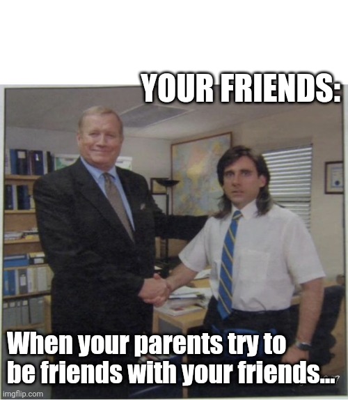 It's not ok | YOUR FRIENDS:; When your parents try to be friends with your friends... | image tagged in parents | made w/ Imgflip meme maker