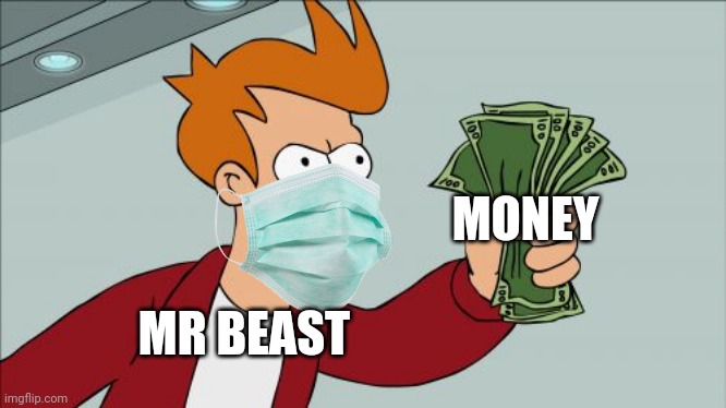 Mr beast meme | MONEY; MR BEAST | image tagged in memes,shut up and take my money fry | made w/ Imgflip meme maker