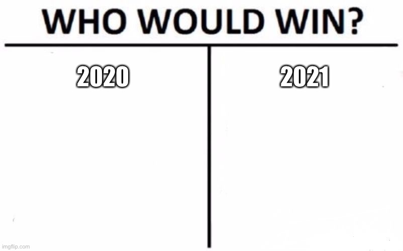 Who is worse? | 2020; 2021 | image tagged in memes,who would win,funny,2020 sucks,2021 sucks,covid-19 | made w/ Imgflip meme maker