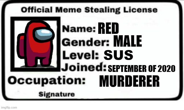 Official Meme Stealing License | MALE; RED; SUS; SEPTEMBER OF 2020; MURDERER | image tagged in official meme stealing license,amogus,among us,memes | made w/ Imgflip meme maker