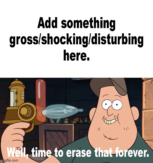 Soos wipes his memory | image tagged in template,new template,custom template,blank template,meme template,blank meme template | made w/ Imgflip meme maker