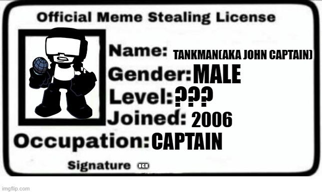 Official Meme Stealing License | TANKMAN(AKA JOHN CAPTAIN); MALE; ??? 2006; CAPTAIN; U G H | image tagged in official meme stealing license,memes,fnf | made w/ Imgflip meme maker