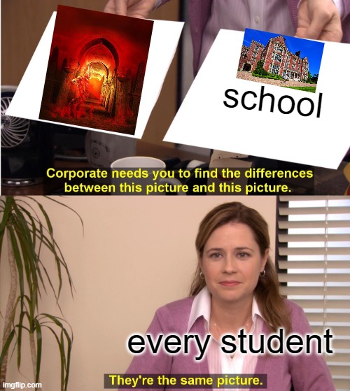 hihi | school; every student | image tagged in memes,they're the same picture | made w/ Imgflip meme maker