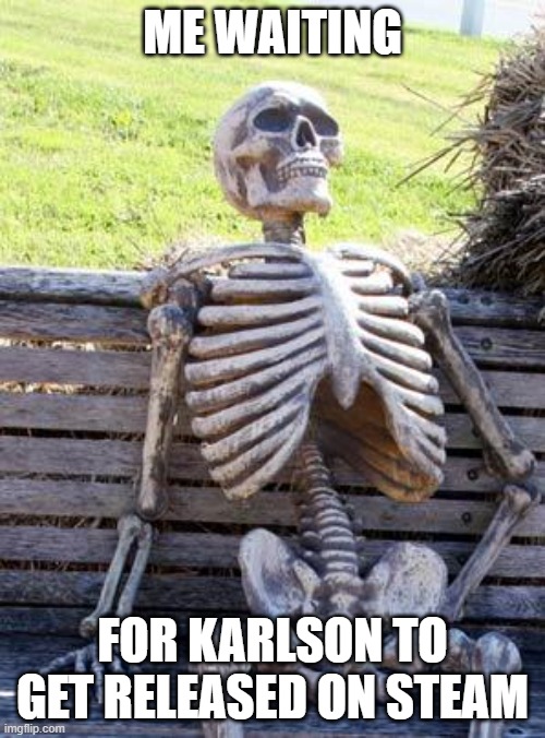 Waiting Skeleton | ME WAITING; FOR KARLSON TO GET RELEASED ON STEAM | image tagged in memes,waiting skeleton | made w/ Imgflip meme maker