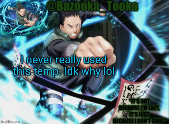 Bazooka's shikumaru Template | I never really used this temp. Idk why lol | image tagged in bazooka's shikumaru template | made w/ Imgflip meme maker