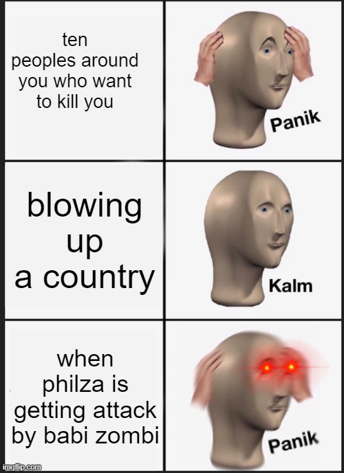 TECHNOBLADE | ten peoples around you who want to kill you; blowing up a country; when philza is getting attack by babi zombi | image tagged in memes,panik kalm panik | made w/ Imgflip meme maker
