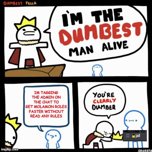 I'm the dumbest man alive | IM TAGGING THE ADMIN ON THE CHAT TO GET MOLAMON ROLES FASTER WITHOUT READ ANY RULES; WELCOME TO | image tagged in i'm the dumbest man alive | made w/ Imgflip meme maker