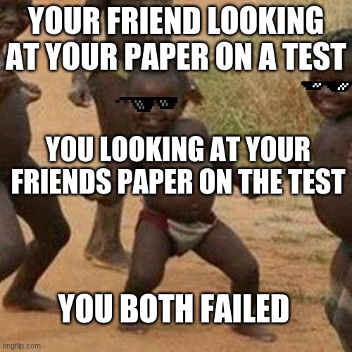 Pov: You and your friend on a test | YOUR FRIEND LOOKING AT YOUR PAPER ON A TEST; YOU LOOKING AT YOUR FRIENDS PAPER ON THE TEST; YOU BOTH FAILED | image tagged in memes,third world success kid | made w/ Imgflip meme maker