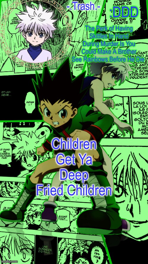 Gon And Killua Temp :D | :DDD; Children Get Ya Deep Fried Children | image tagged in gon and killua temp d | made w/ Imgflip meme maker