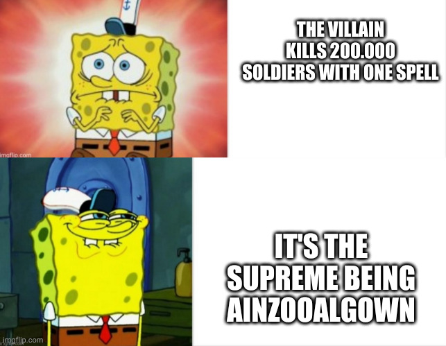 sasuga lord Ainz | THE VILLAIN KILLS 200.000 SOLDIERS WITH ONE SPELL; IT'S THE SUPREME BEING AINZOOALGOWN | image tagged in overlord | made w/ Imgflip meme maker