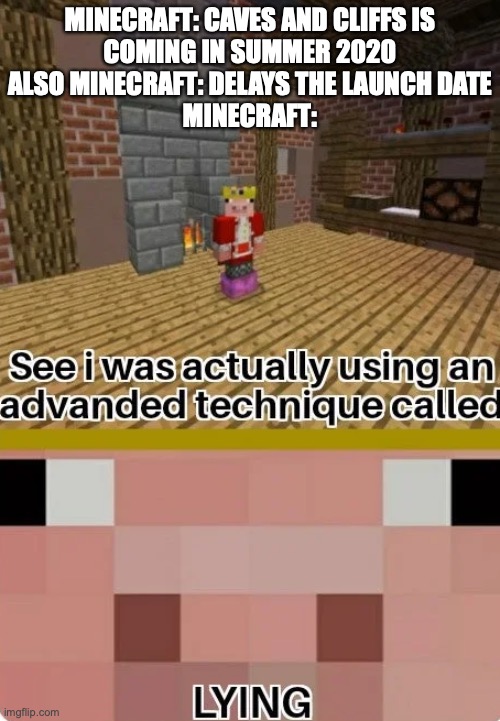Technoblade Lying | MINECRAFT: CAVES AND CLIFFS IS
COMING IN SUMMER 2020
ALSO MINECRAFT: DELAYS THE LAUNCH DATE
MINECRAFT: | image tagged in technoblade lying,minecraft,pc gaming,update,memes,technoblade | made w/ Imgflip meme maker