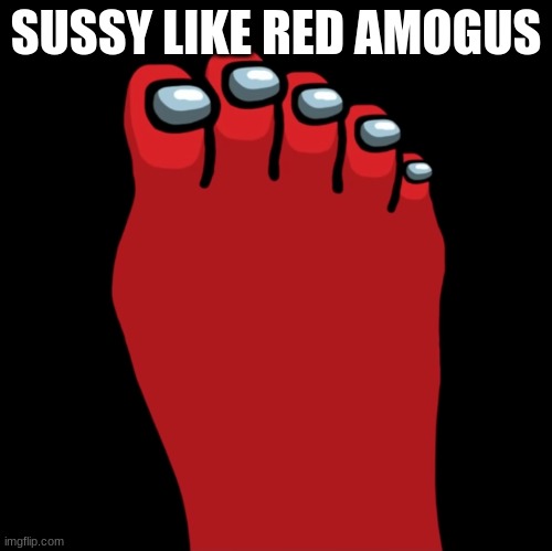 Amogus feet pics | SUSSY LIKE RED AMOGUS | image tagged in amogus,feet pics,feet,sussy like red amogus | made w/ Imgflip meme maker