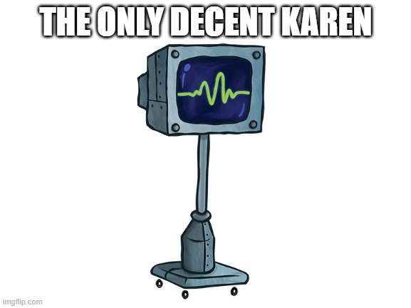 the only decent karen that exists | THE ONLY DECENT KAREN | image tagged in karen | made w/ Imgflip meme maker
