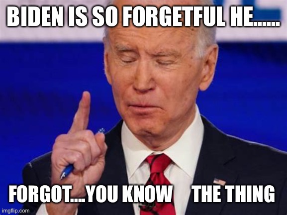 Famous Biden Fart | FORGOT....YOU KNOW     THE THING | image tagged in biden jokes,biden,loser,incompetence | made w/ Imgflip meme maker
