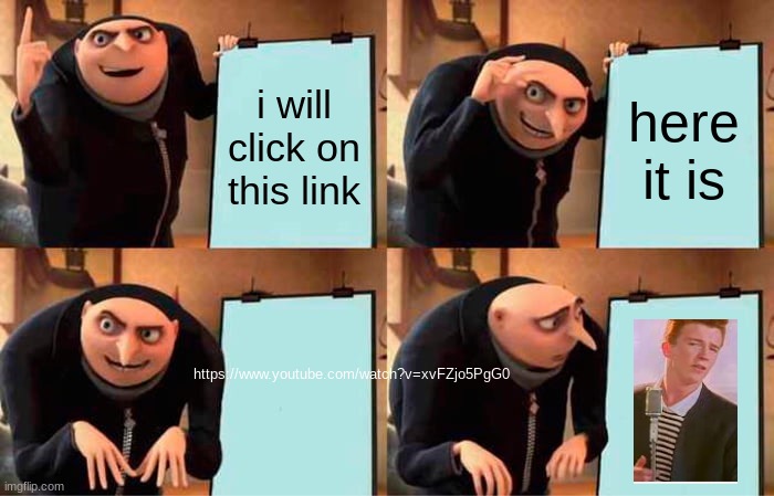gru gets rick rolled | i will click on this link; here it is; https://www.youtube.com/watch?v=xvFZjo5PgG0 | image tagged in memes,gru's plan | made w/ Imgflip meme maker