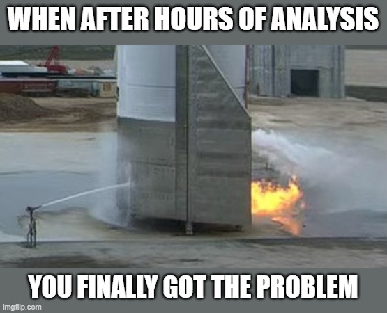 after hours of analysis finally got the problem | WHEN AFTER HOURS OF ANALYSIS; YOU FINALLY GOT THE PROBLEM | image tagged in sn15,development,coding,fire extinguisher,starship,spacex | made w/ Imgflip meme maker
