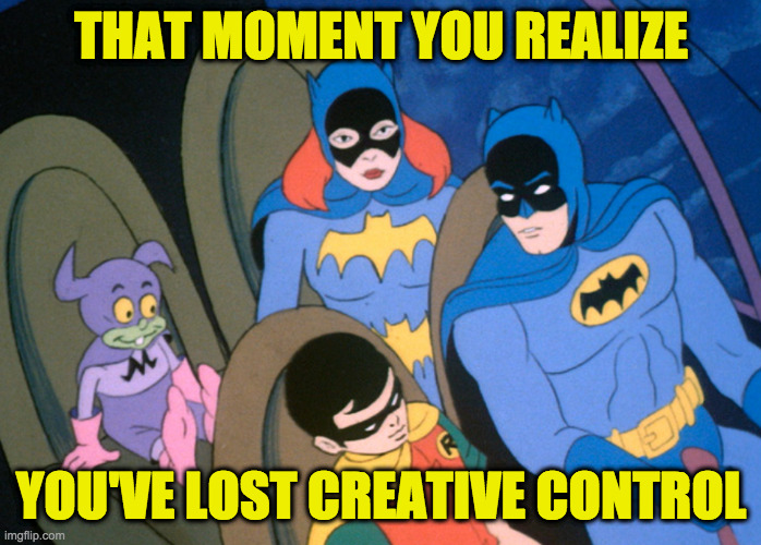 And you started out with such good intentions | THAT MOMENT YOU REALIZE; YOU'VE LOST CREATIVE CONTROL | image tagged in memes,batman,the dark knight,creative control | made w/ Imgflip meme maker