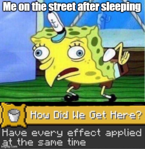 Minecraft meme | Me on the street after sleeping | image tagged in memes,mocking spongebob | made w/ Imgflip meme maker
