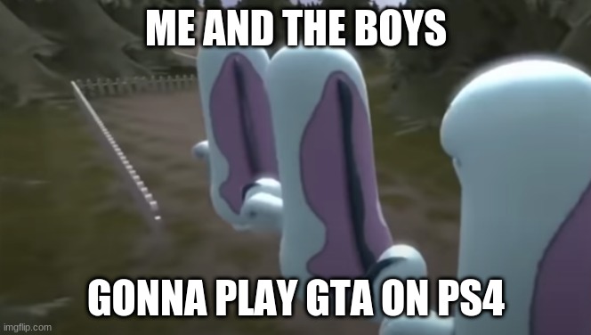 New Me And The Boys Meme | ME AND THE BOYS; GONNA PLAY GTA ON PS4 | image tagged in new me and the boys meme | made w/ Imgflip meme maker