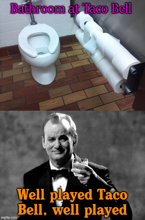 Need more TP stat. | Bathroom at Taco Bell; Well played Taco Bell, well played | image tagged in bill murray well played sir,taco bell,bathroom,toilet paper | made w/ Imgflip meme maker