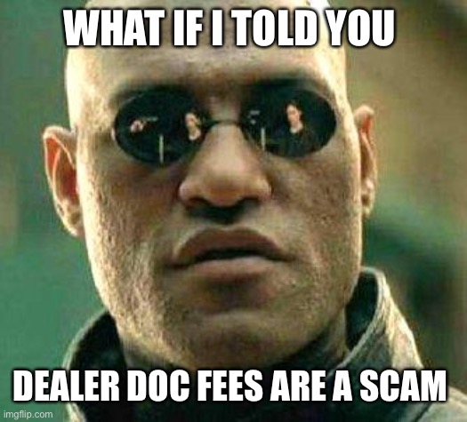 What if i told you | WHAT IF I TOLD YOU; DEALER DOC FEES ARE A SCAM | image tagged in what if i told you | made w/ Imgflip meme maker