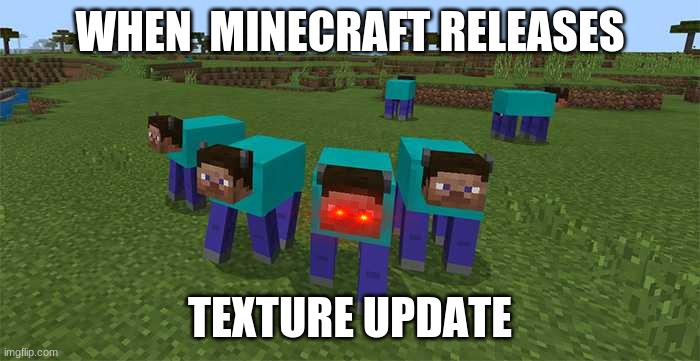 Bro how many times has it done this now... | WHEN  MINECRAFT RELEASES; TEXTURE UPDATE | image tagged in me and the boys | made w/ Imgflip meme maker