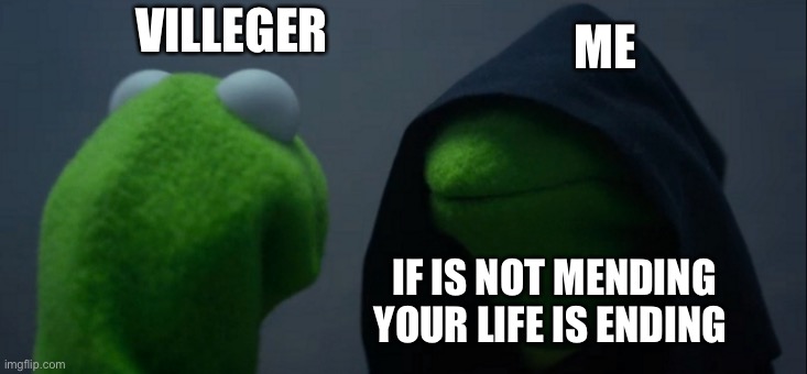 is it only me that is like this | ME; VILLEGER; IF IS NOT MENDING YOUR LIFE IS ENDING | image tagged in memes,evil kermit | made w/ Imgflip meme maker