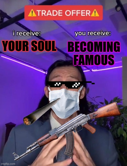 Trade Offer | BECOMING FAMOUS; YOUR SOUL | image tagged in trade offer | made w/ Imgflip meme maker