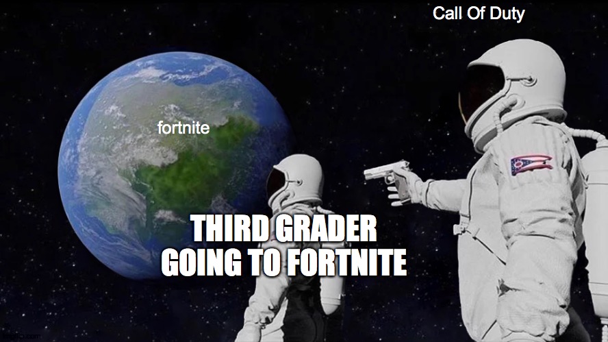 Always Has Been | Call Of Duty; fortnite; THIRD GRADER GOING TO FORTNITE | image tagged in memes,always has been | made w/ Imgflip meme maker