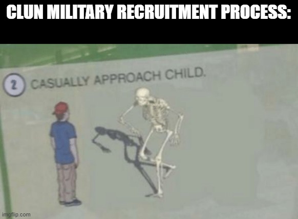 Haha, child soldiers go brrr | CLUN MILITARY RECRUITMENT PROCESS: | image tagged in casually approach child | made w/ Imgflip meme maker