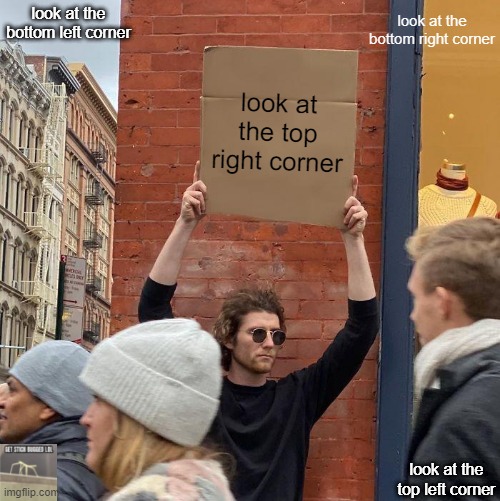 free atemoya | look at the bottom right corner; look at the bottom left corner; look at the top right corner; look at the top left corner | image tagged in memes,guy holding cardboard sign | made w/ Imgflip meme maker