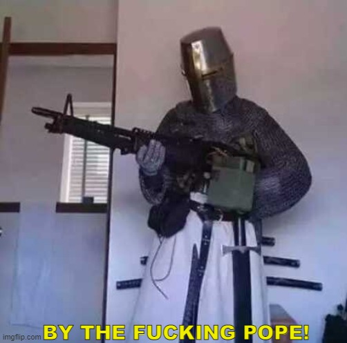 Crusader knight with M60 Machine Gun | BY THE FUCKING POPE! | image tagged in crusader knight with m60 machine gun | made w/ Imgflip meme maker