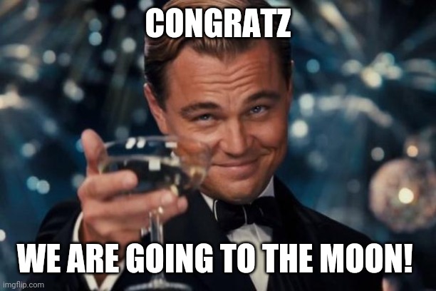 Leonardo Dicaprio Cheers Meme | CONGRATZ; WE ARE GOING TO THE MOON! | image tagged in memes,leonardo dicaprio cheers | made w/ Imgflip meme maker