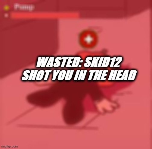 Skid shot pump in the head | WASTED: SKID12 SHOT YOU IN THE HEAD | image tagged in fnf cursed,fnf,lol so funny,memes,rare | made w/ Imgflip meme maker