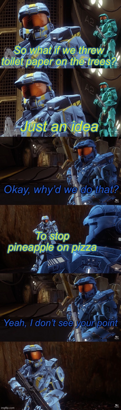 Yeah I don't see your point | So what if we threw toilet paper on the trees? Just an idea; Okay, why’d we do that? To stop pineapple on pizza; Yeah, I don’t see your point | image tagged in yeah i don't see your point | made w/ Imgflip meme maker