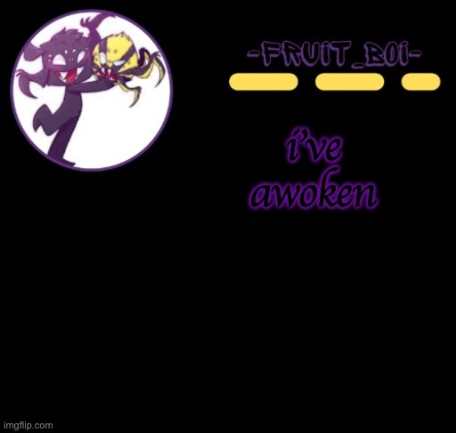 i've awoken | image tagged in webber announcement 3 made by -suga- the_school-nurse | made w/ Imgflip meme maker