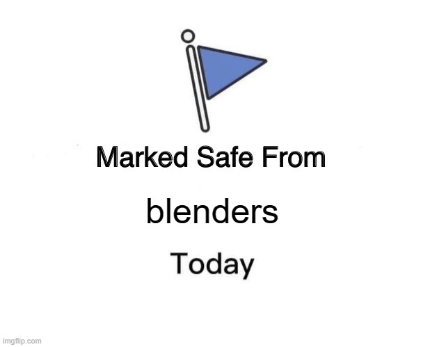 Marked Safe From Meme | blenders | image tagged in memes,marked safe from | made w/ Imgflip meme maker