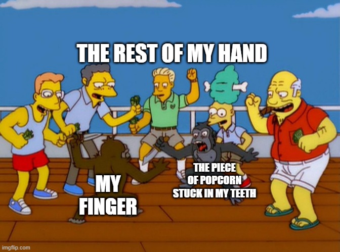 well well well lets see who wins... | THE REST OF MY HAND; THE PIECE OF POPCORN STUCK IN MY TEETH; MY FINGER | image tagged in simpsons monkey fight,well well well then lets find out | made w/ Imgflip meme maker