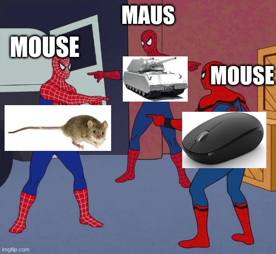 Mouse | MAUS; MOUSE; MOUSE | image tagged in spider man triple,mouse | made w/ Imgflip meme maker