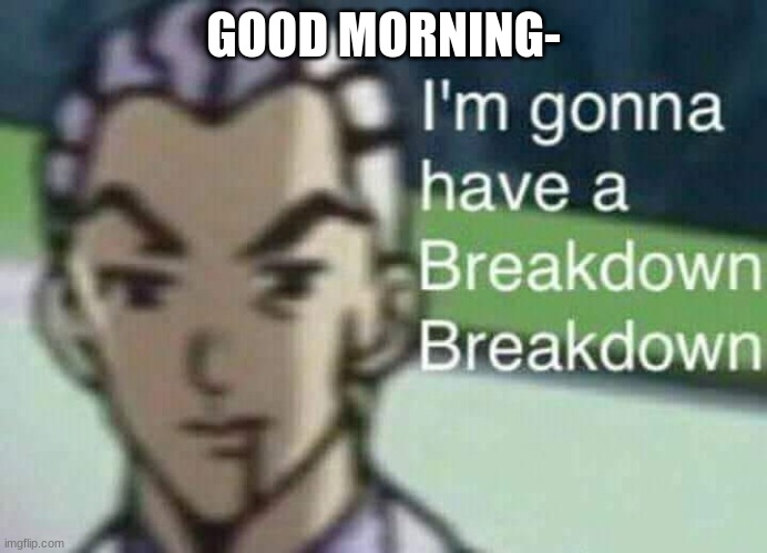 GOOD MORNING- | made w/ Imgflip meme maker