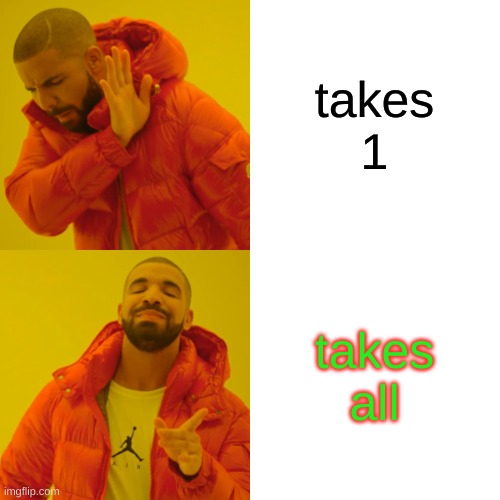 takes 1 takes all | image tagged in memes,drake hotline bling | made w/ Imgflip meme maker