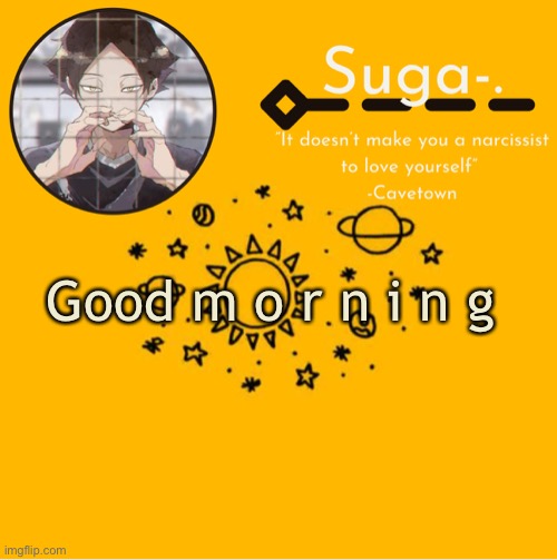 .-. | Good m o r n i n g | image tagged in y e l l o w | made w/ Imgflip meme maker