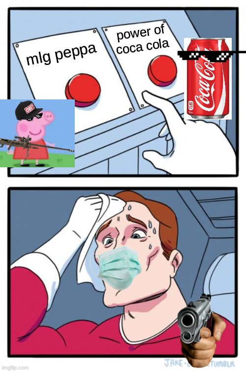 both mlg | power of coca cola; mlg peppa | image tagged in memes,two buttons | made w/ Imgflip meme maker